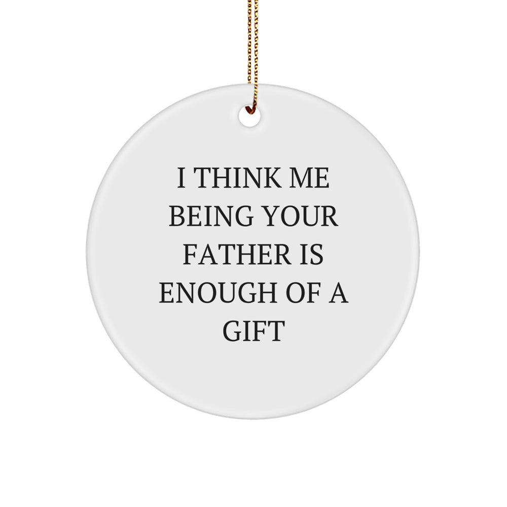 Funny Father Gifts from Men for Him - Circle Ornament with 'I Think Me Being Your Father Is Enough Of A Gift' Quote for Christmas - Image 1
