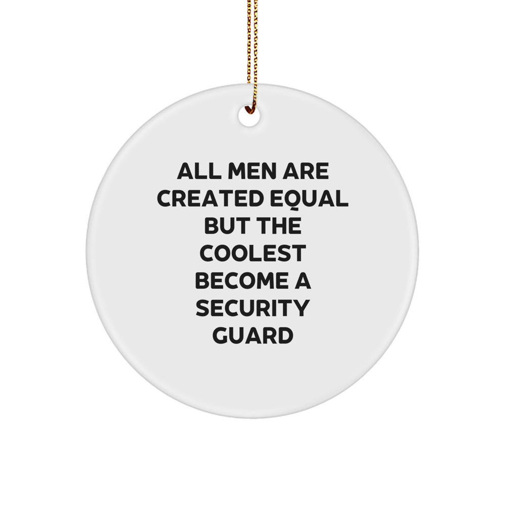 Funny Security Guard Gifts from Men for Christmas with 'All Men Are Created Equal But The Coolest Become A Security Guard' Circle Ornament - Image 1