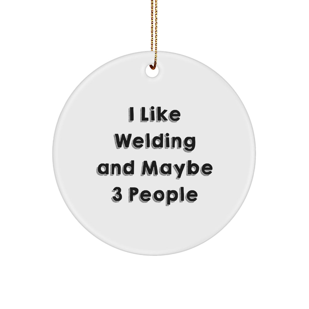 Gifts from Friends for Welding Men, Fun Circle Ornaments, Funny Quote 'I Like Welding And Maybe 3 People' - Image 1