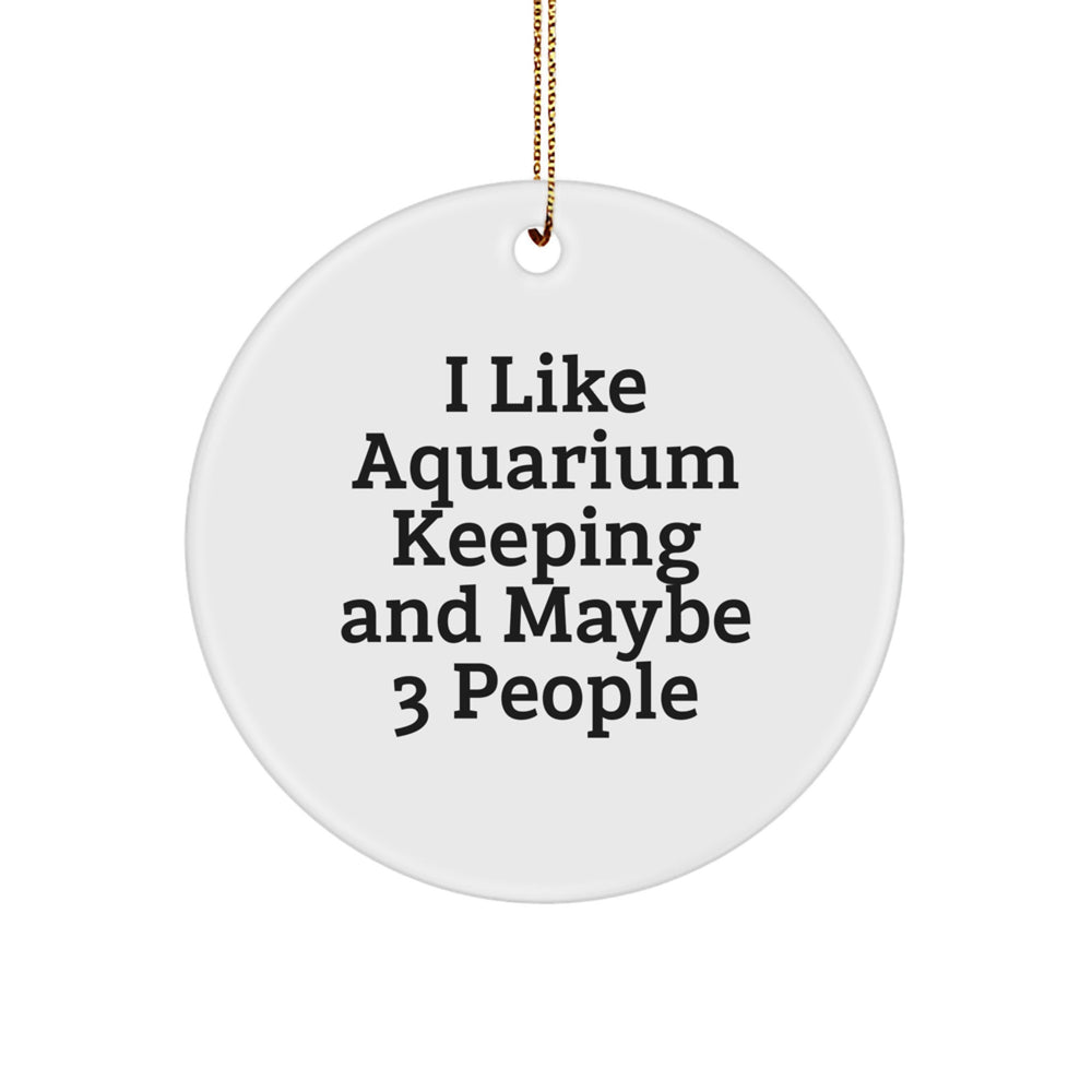 Funny Aquarium Keeping Gifts from Men, Unique Circle Ornament for Christmas, I 'Like Aquarium Keeping And Maybe 3 People' Decoration - Image 1