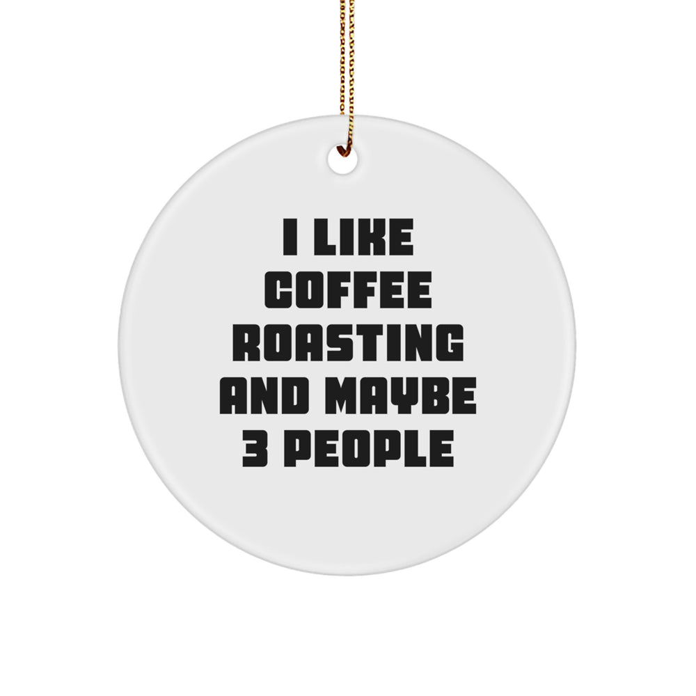 Funny Coffee Roasting Gifts for Men, 'I Like Coffee Roasting And Maybe 3 People' Christmas Unique Circle Ornament from Friends - Image 1