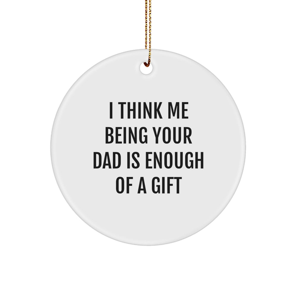 Funny Dad Gifts, Circle Ornament I Think Me Being Your Dad Is Enough Of A Gift, Christmas Unique - Image 1