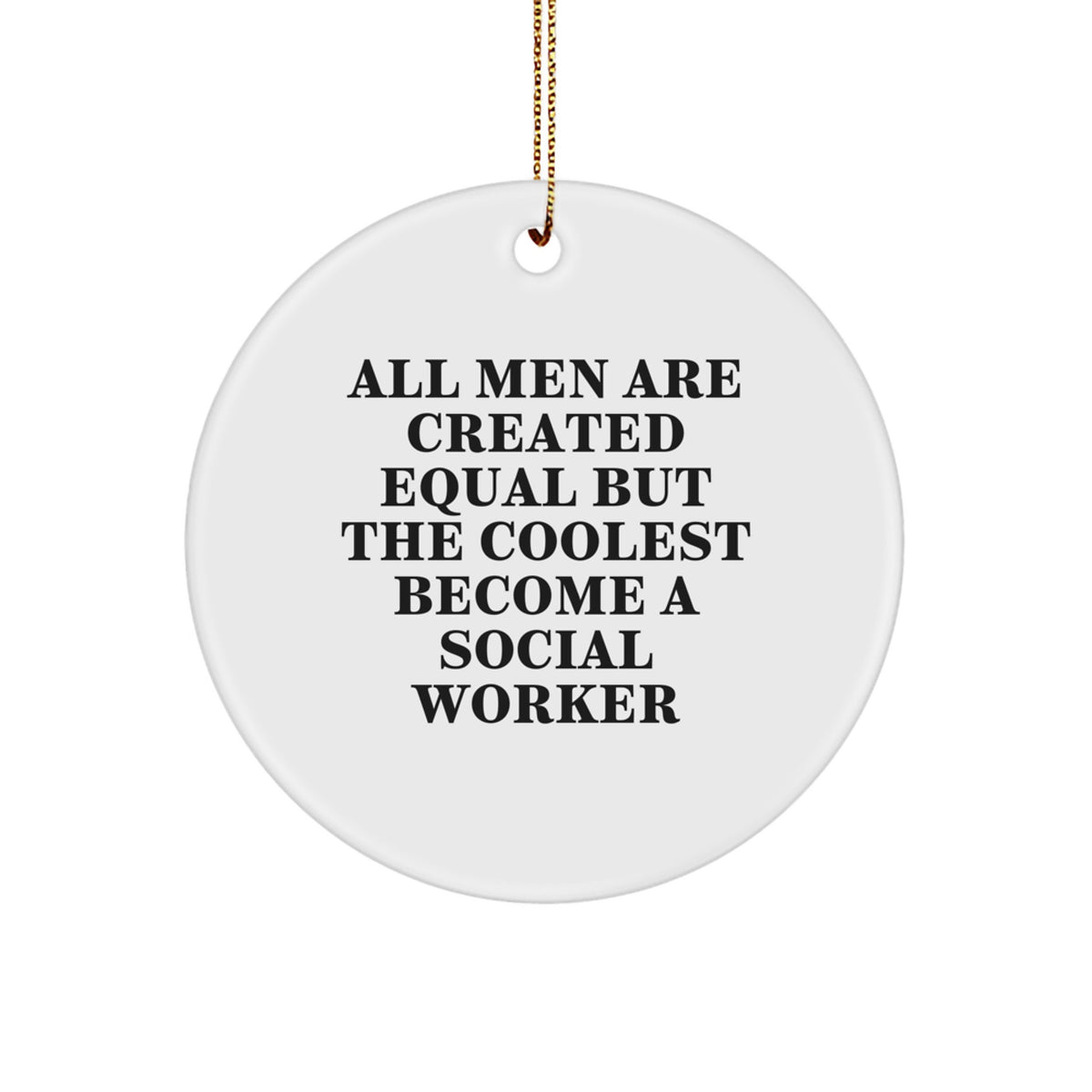 Gifts from Friends for Social Workers - 'All Men Are Created Equal But The Coolest Become A Social Worker' Circle Ornament, Unique Christmas Unique Gifts - Image 1