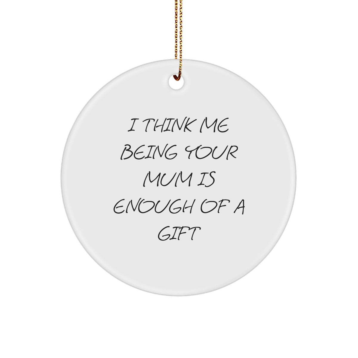 Funny Mum Gifts, Thoughtful Circle Ornaments for Mum - 'I Think Me Being Your Mum Is Enough Of A Gift' Christmas Unique Gifts from Family to Mum - Image 1