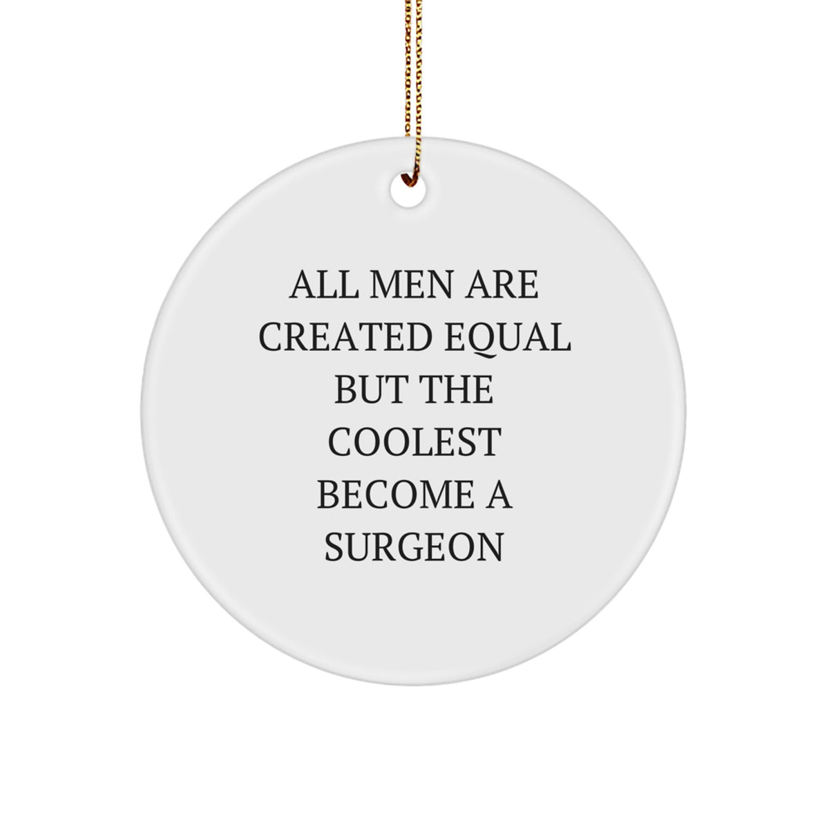 Funny Surgeon Gifts for Men - All Men Are Created Equal But The Coolest Become A Surgeon Christmas Unique Gifts, Circle Ornament, White, Durable MDF, Gold Cord, Perfect for Surgeon Friends - Image 1