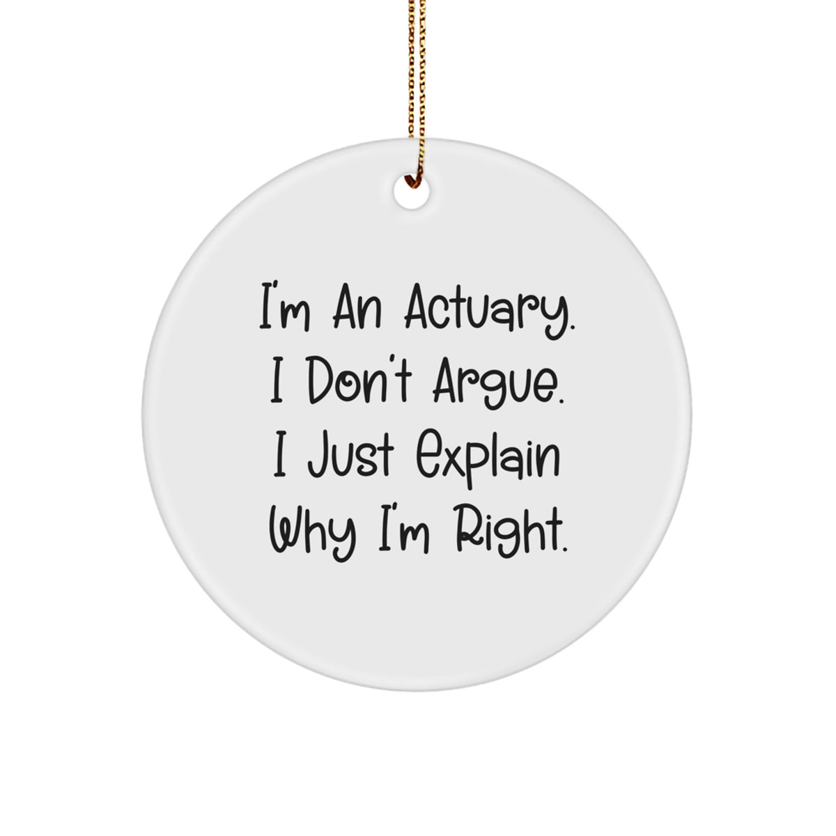 Funny Actuary Gifts, I'm An Actuary, I Don't Argue, Unique Circle Ornaments for Actuaries at Christmas - Image 1