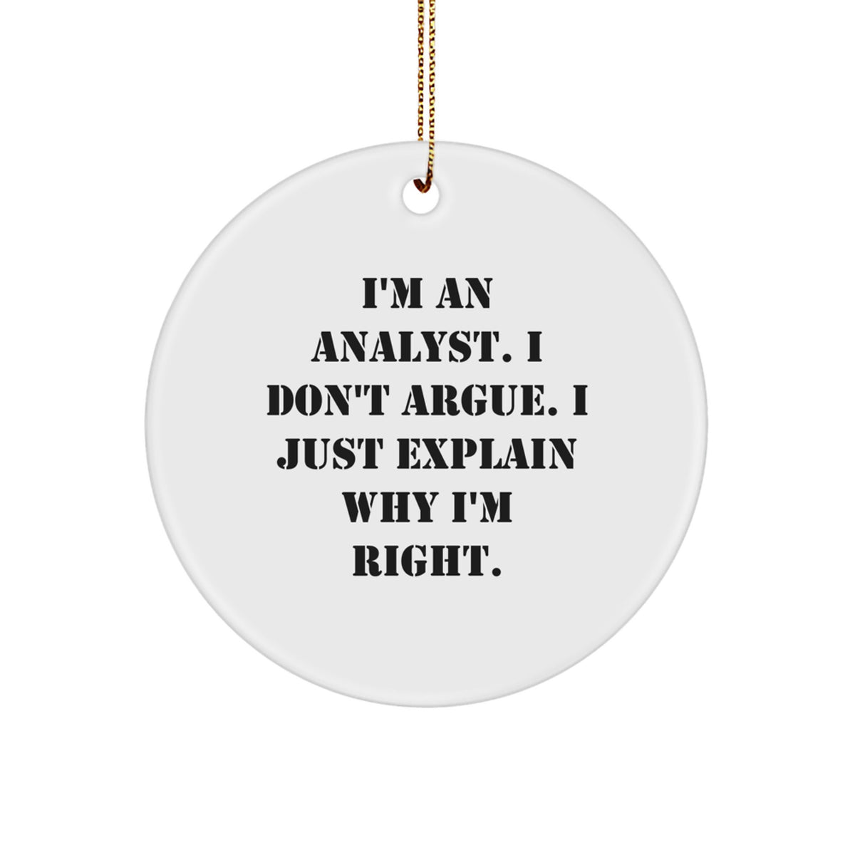Funny Analyst Gifts for Christmas, Circle Ornament 'I'm An Analyst. I Don't Argue. I Just Explain Why I'm Right.' from Friends to Family - Image 1