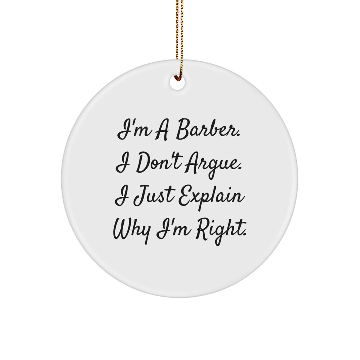 Funny Barber Gifts, Unique Circle Ornament Presents for Men, Friends, Family - 'I'm A Barber. I Don't Argue. I Just Explain Why I'm Right.' - Image 1
