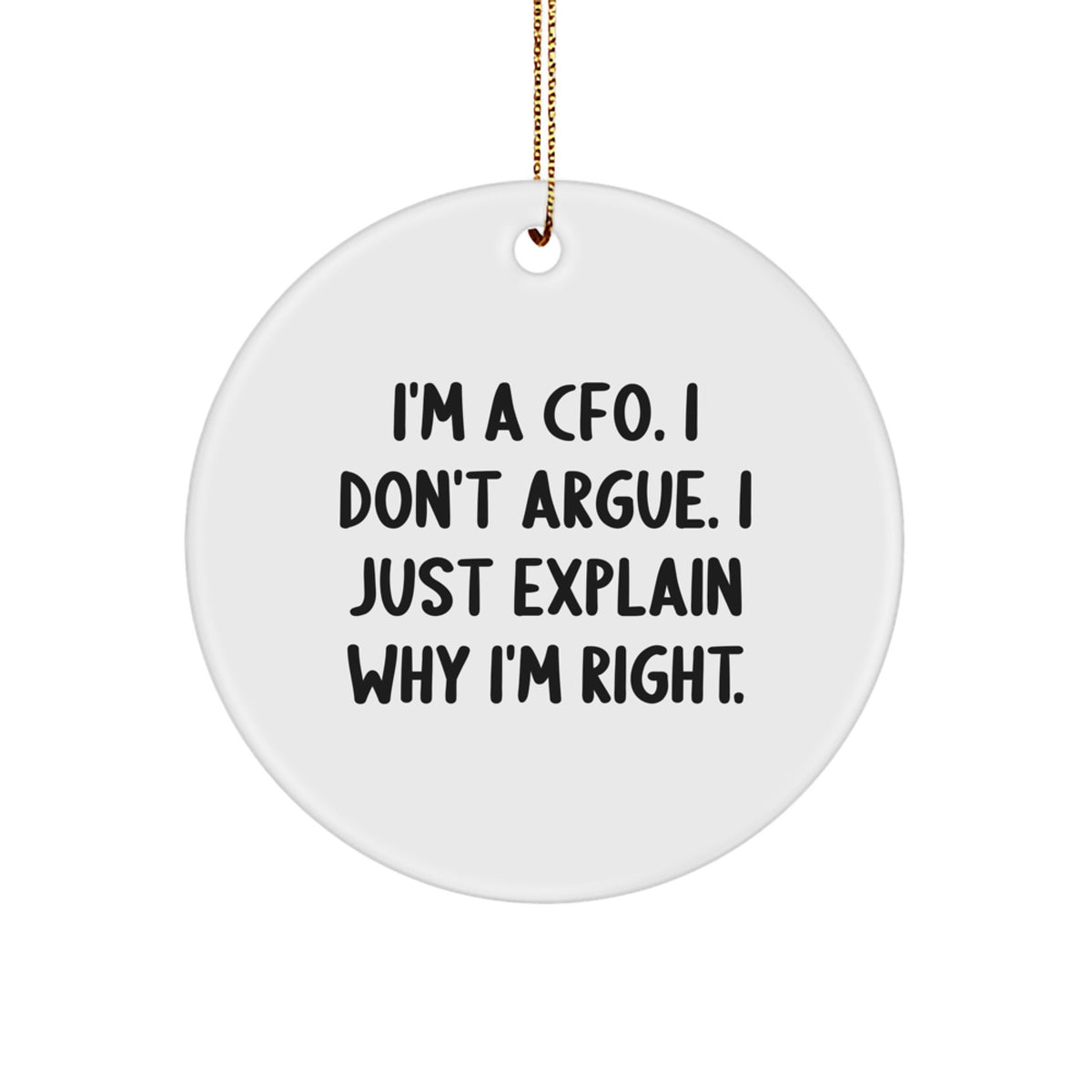 Funny CFO Gifts, I'm A CFO. I Don't Argue. I Just Explain Why I'm Right. Christmas Circle Ornament for Men, Women, Friends, Family - Image 1
