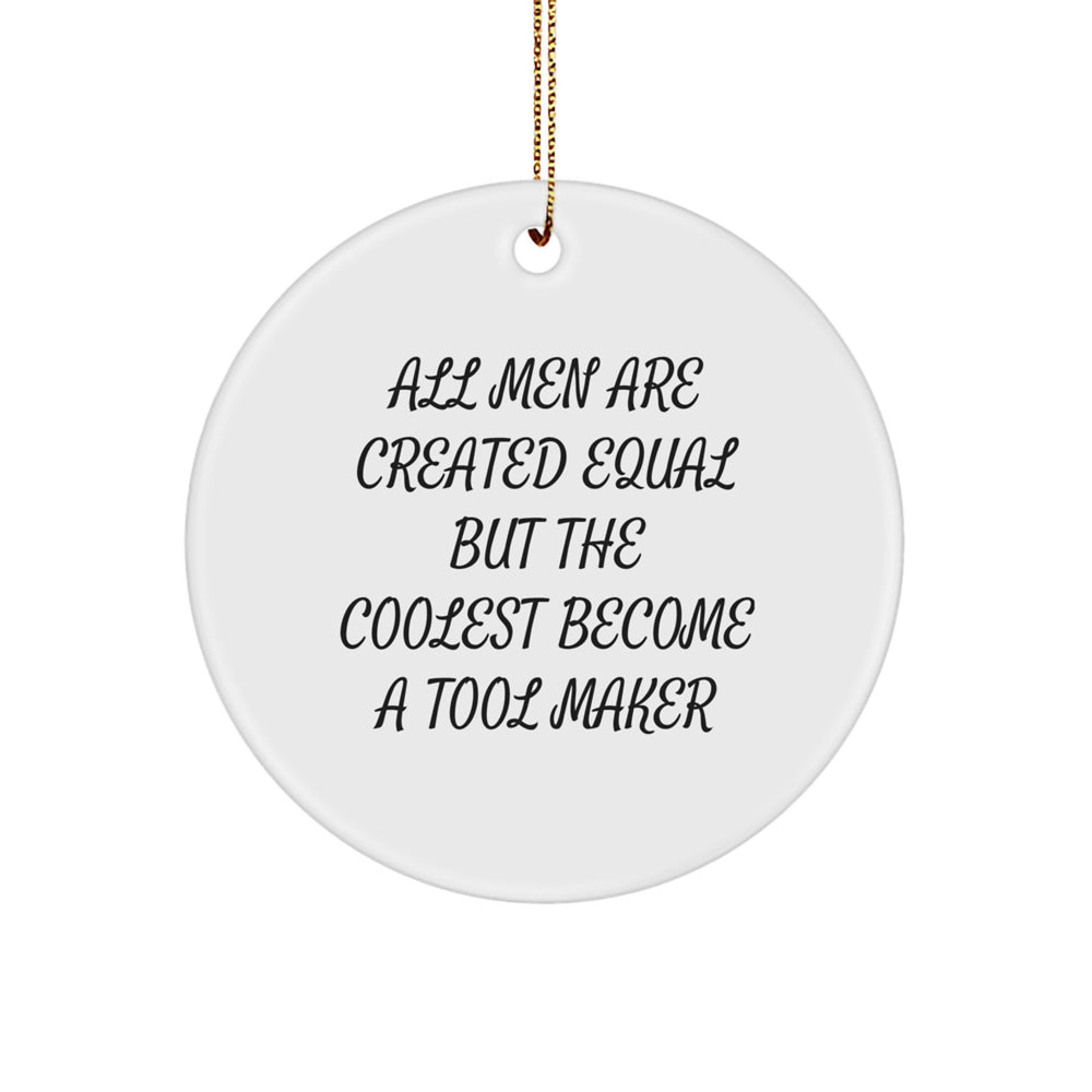 Tool Maker Gifts, Funny Circle Ornament, 'All Men Are Created Equal But The Coolest Become A Tool Maker', Christmas Unique Gifts from Men to Tool Makers - Image 1