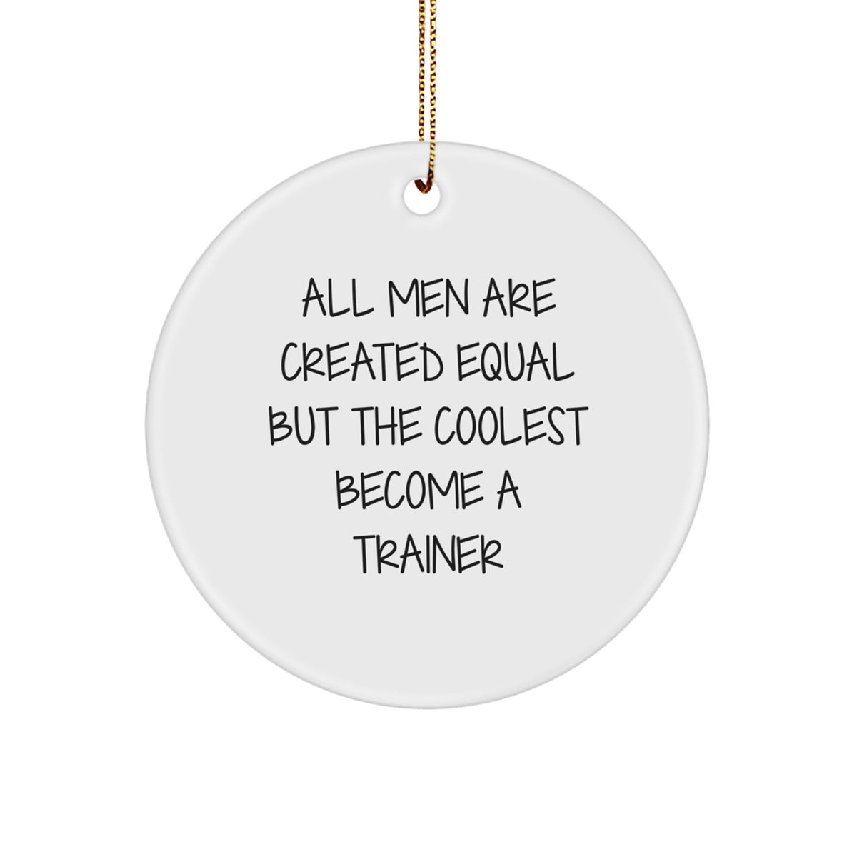 Funny Trainer Gifts for Men and Friends - Circle Ornament with Inspirational Quote, 'All Men Are Created Equal But The Coolest Become A Trainer' - Christmas Unique Gifts from Men - Image 1