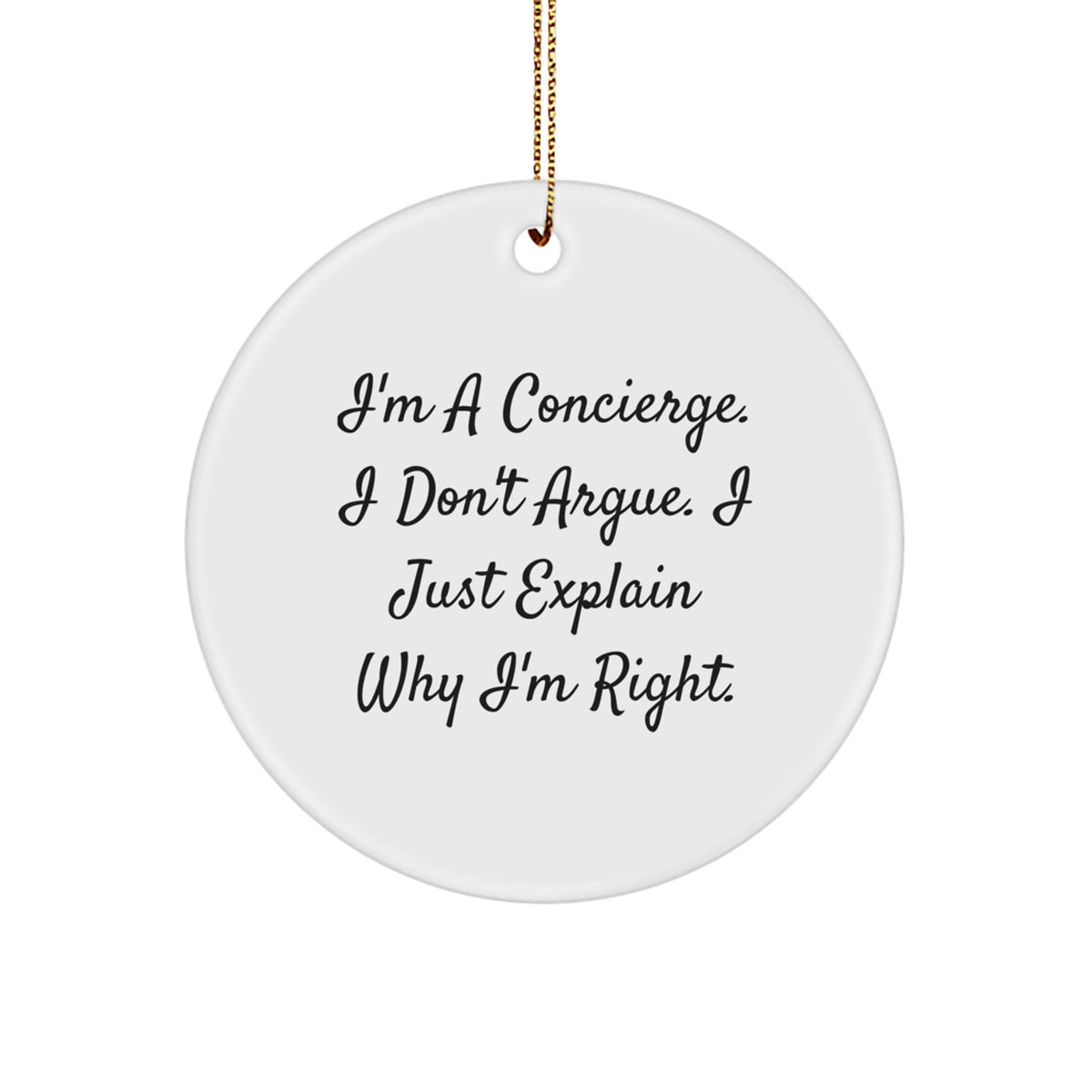 Funny Concierge Gifts from Friends and Family for Concierge - Circle Ornament with 'I'm A Concierge. I Don't Argue. I Just Explain Why I'm Right.' - Image 1