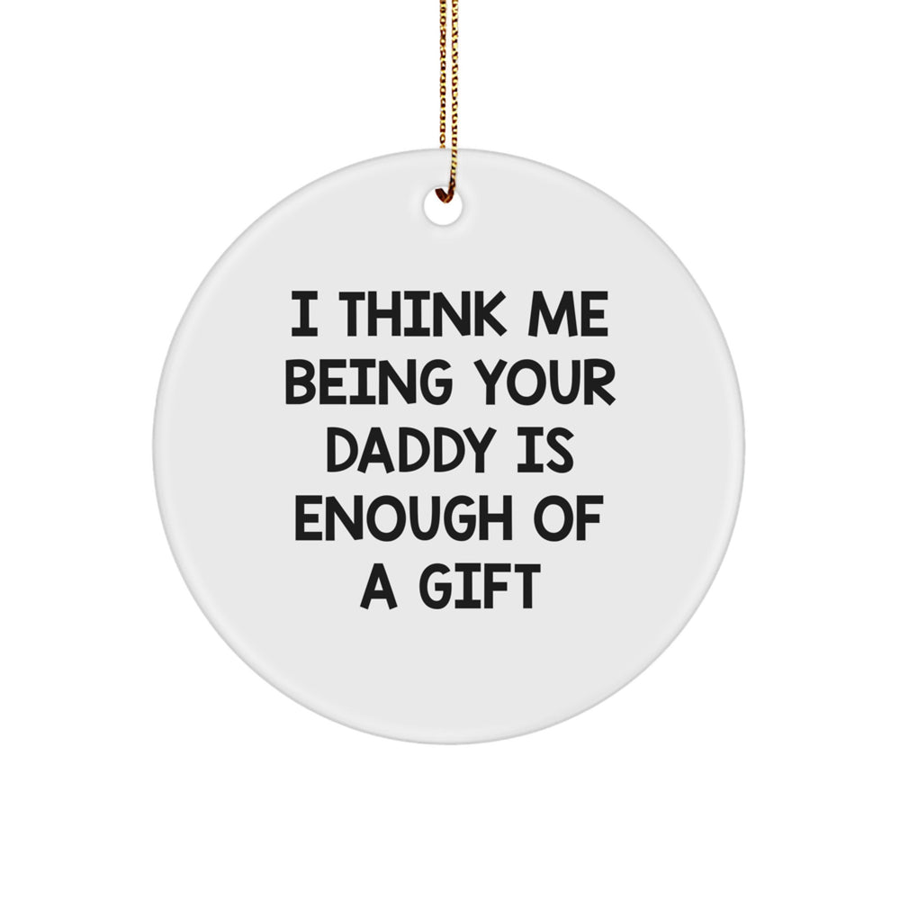Funny Daddy Gifts from Friends for Him - I Think Me Being Your Daddy Is Enough Of A Gift Circle Ornament for Christmas - Image 1