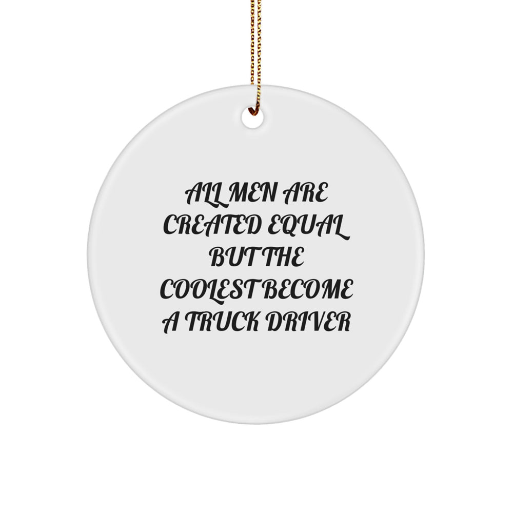 Funny Truck Driver Gifts from Friends - Circle Ornament for Men - 'All Men Are Created Equal But The Coolest Become A Truck Driver' Christmas Unique Treasures - Image 1