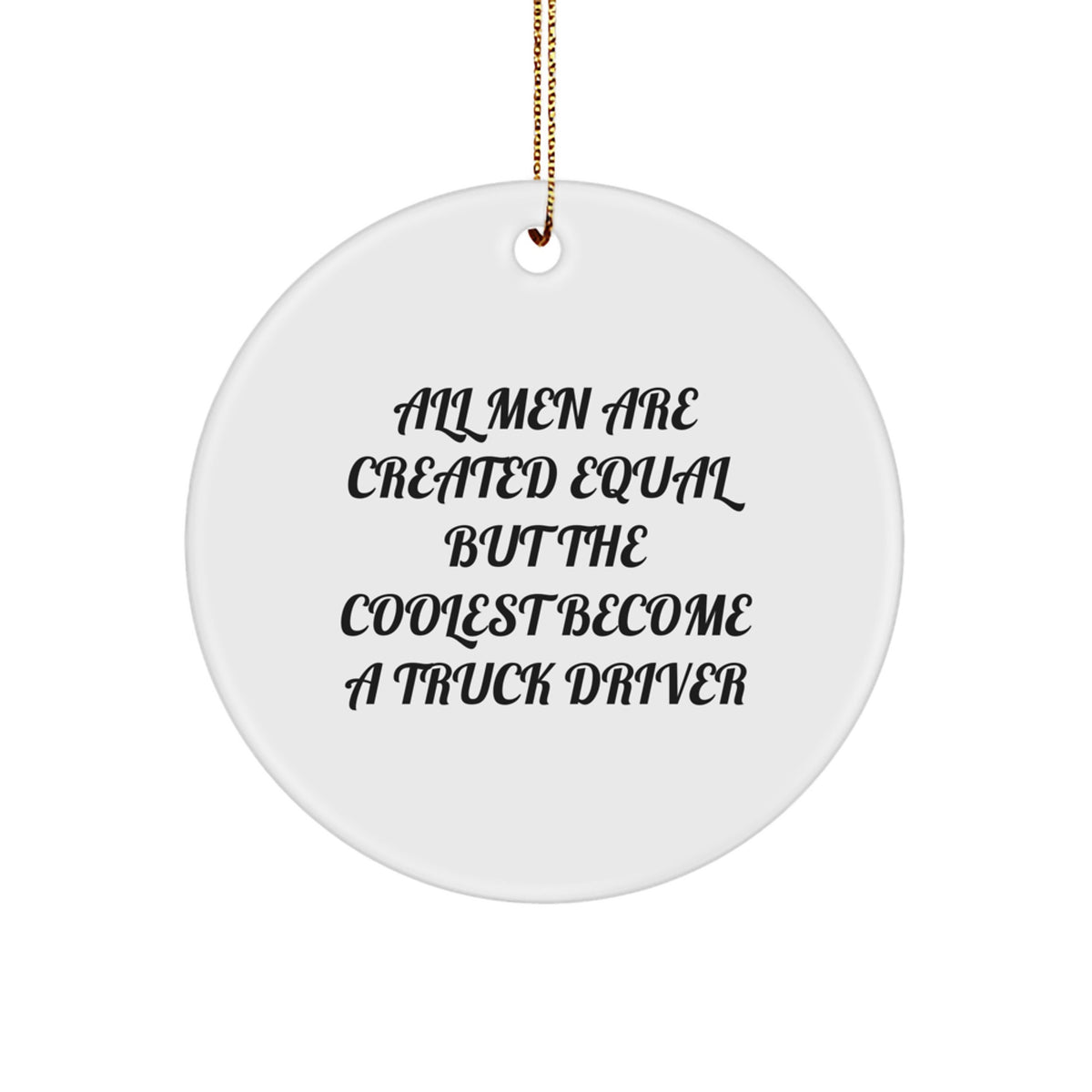 Funny Truck Driver Gifts from Friends - Circle Ornament for Men - 'All Men Are Created Equal But The Coolest Become A Truck Driver' Christmas Unique Treasures - Image 1
