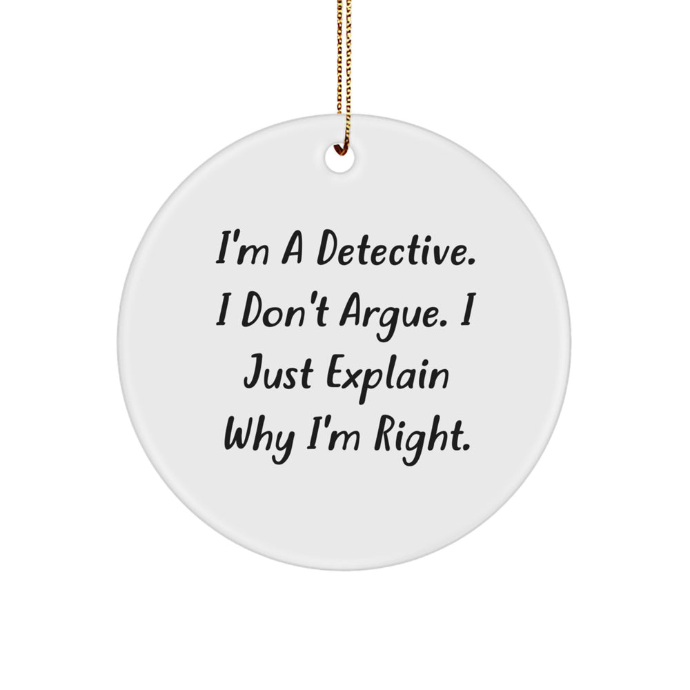 Funny Detective Gifts from Men - Gifts for Detective Friends - Unique Christmas Ornaments - 'I'm A Detective. I Don't Argue. I Just Explain Why I'm Right.' - Image 1
