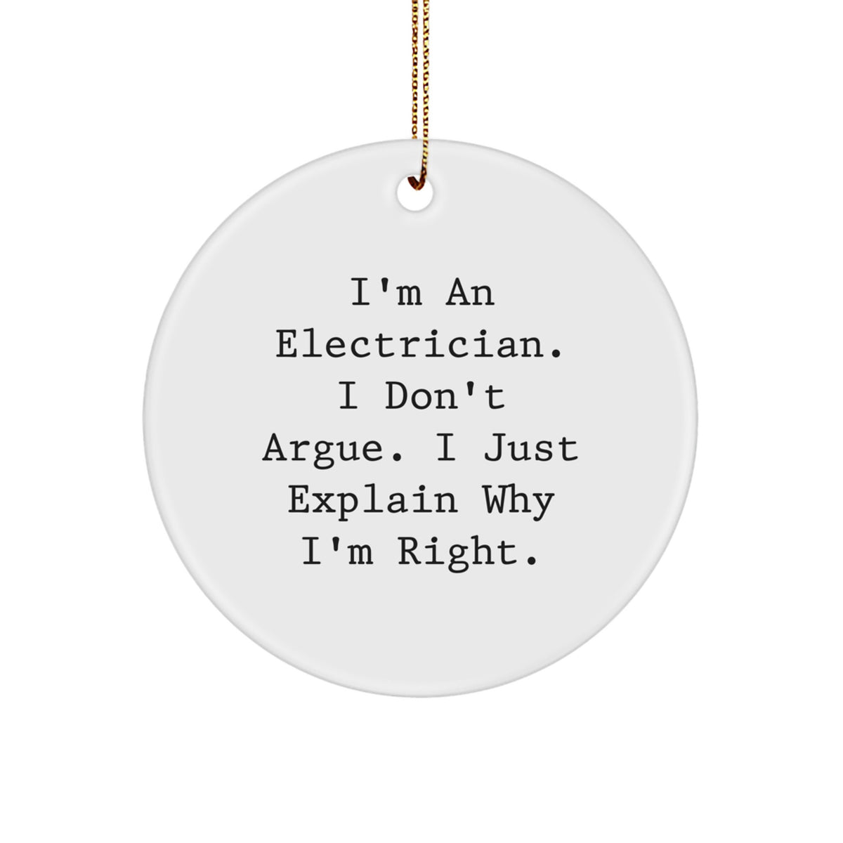 Funny Electrician Gifts from Friends - I'm An Electrician. I Don't Argue. I Just Explain Why I'm Right. Circle Ornament for Electrician Men Christmas Unique Gifts - Image 1