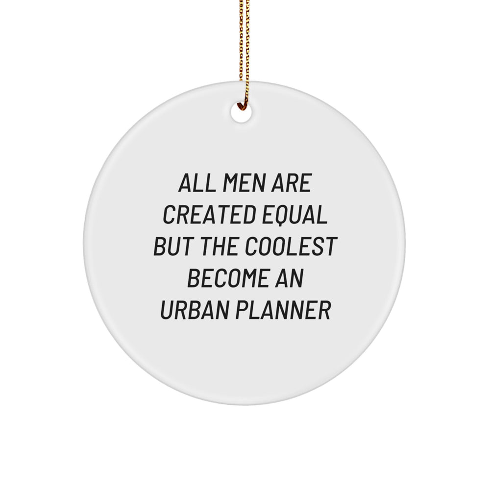 Funny Urban Planner Gifts from Friends - Circle Ornament for Christmas - All Men Are Created Equal But The Coolest Become An Urban Planner - Image 1