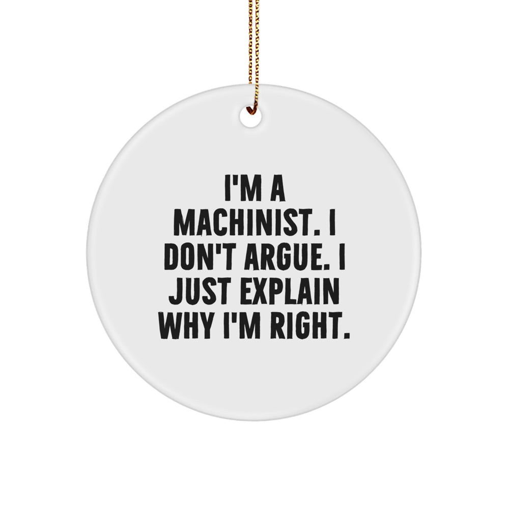 Funny Machinist Gifts from Friends for Men - Circle Ornament, I'm A Machinist. I Don't Argue. I Just Explain Why I'm Right. Christmas Unique Gifts - Image 1