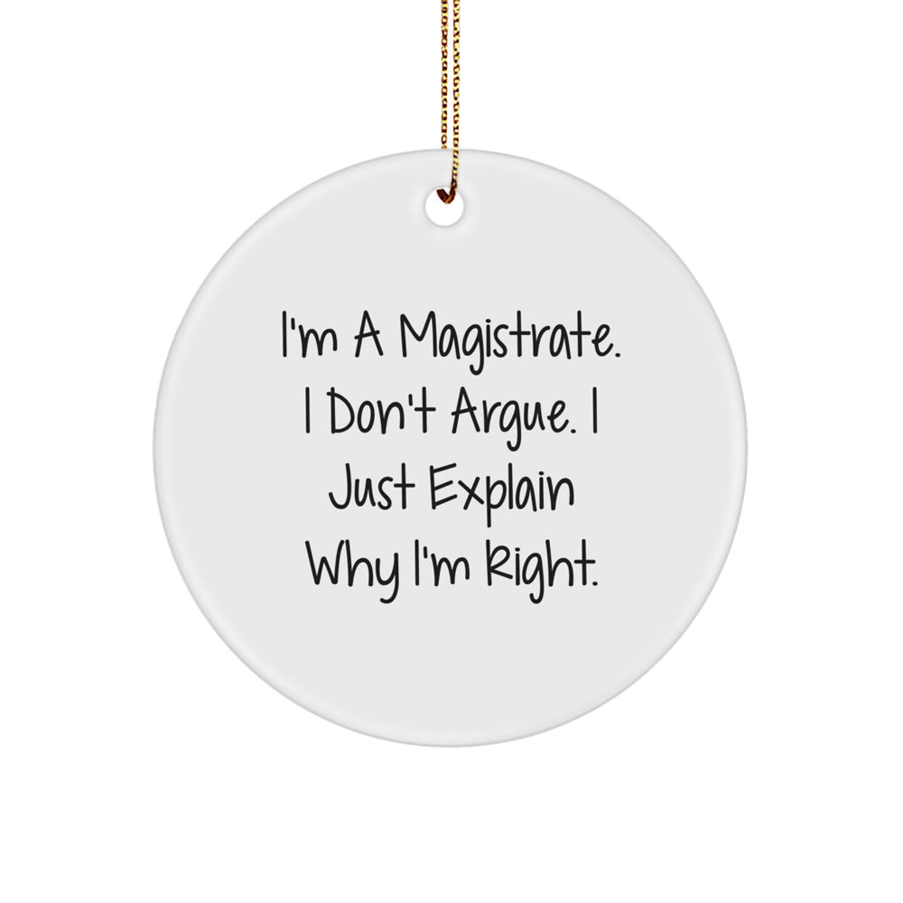 Funny Magistrate Gifts, Christmas Unique Gifts from Family, Friends to Magistrate, Circle Ornament with Quote I'm A Magistrate I Don't Argue I Just Explain Why I'm Right. - Image 1