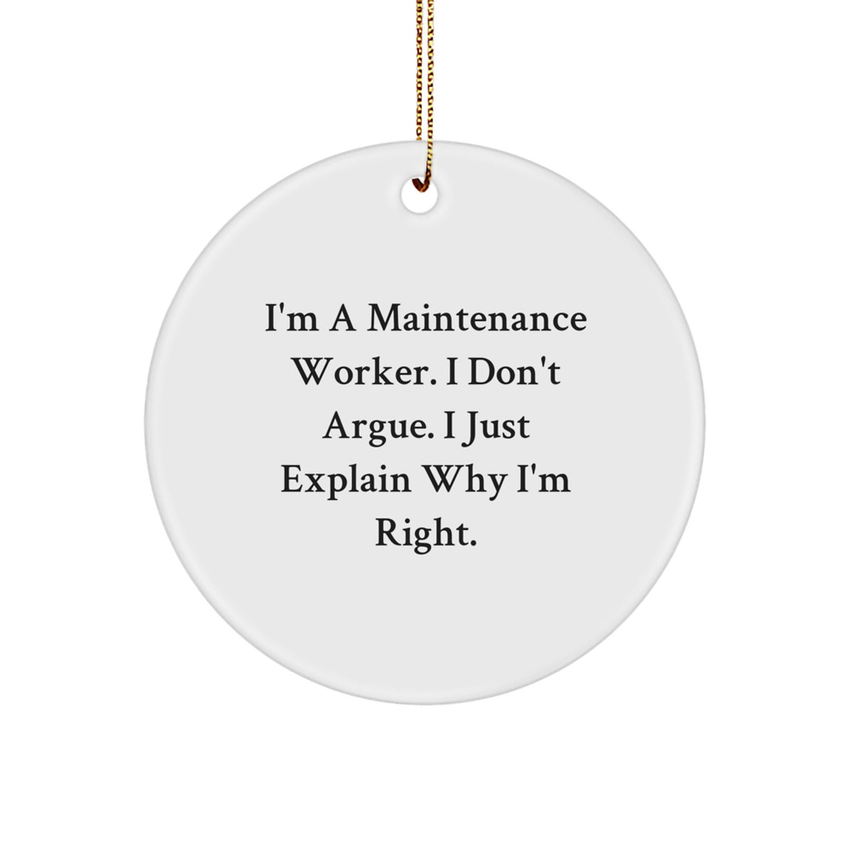Funny Maintenance Worker Gifts, Circle Ornament, Christmas Unique Presents for Maintenance Worker, 'I'm A Maintenance Worker. I Don't Argue. I Just Explain Why I'm Right.' - Image 1