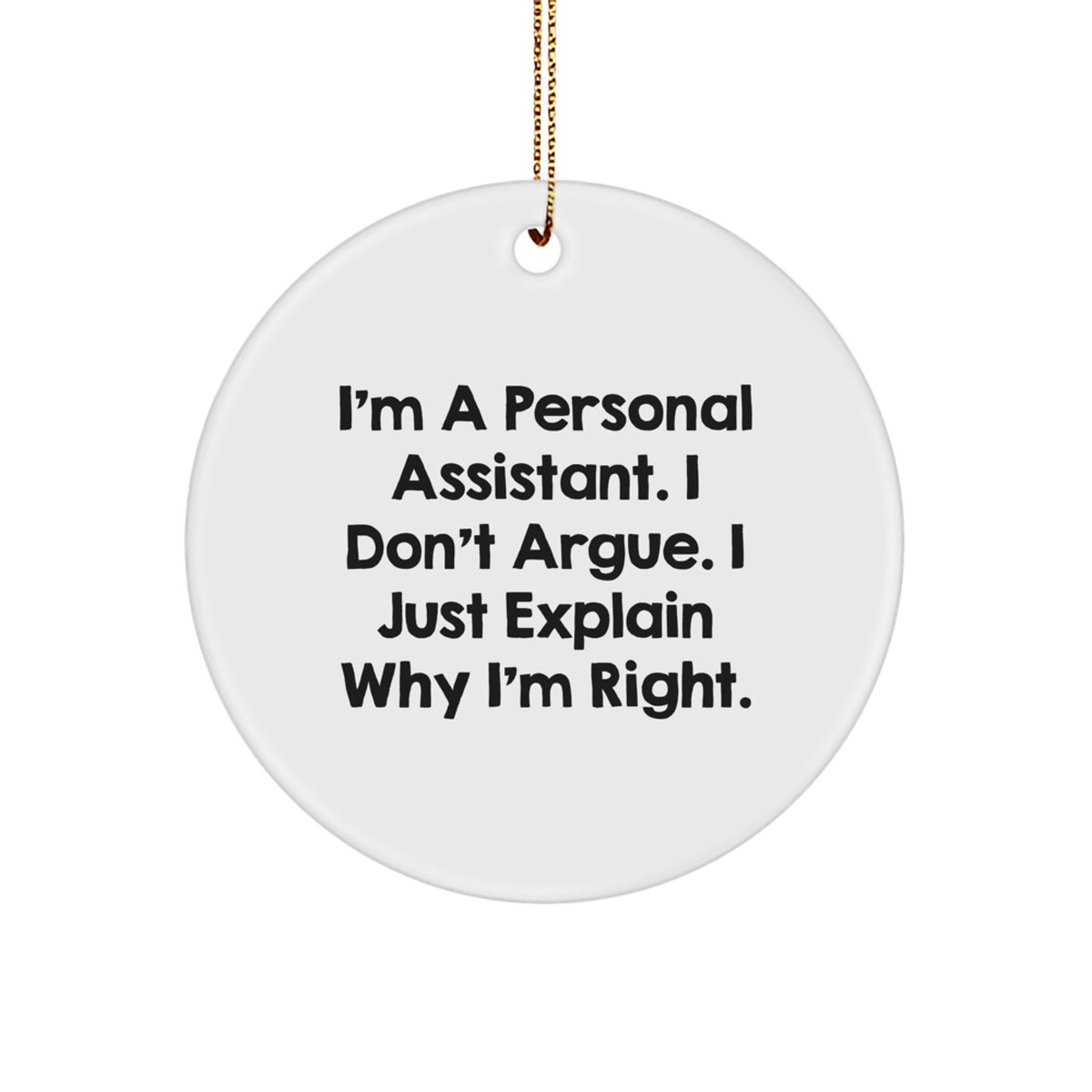 Funny Personal Assistant Gifts from Friends for Christmas - 'I'm A Personal Assistant. I Don't Argue. I Just Explain Why I'm Right.' Circle Ornament - Image 1