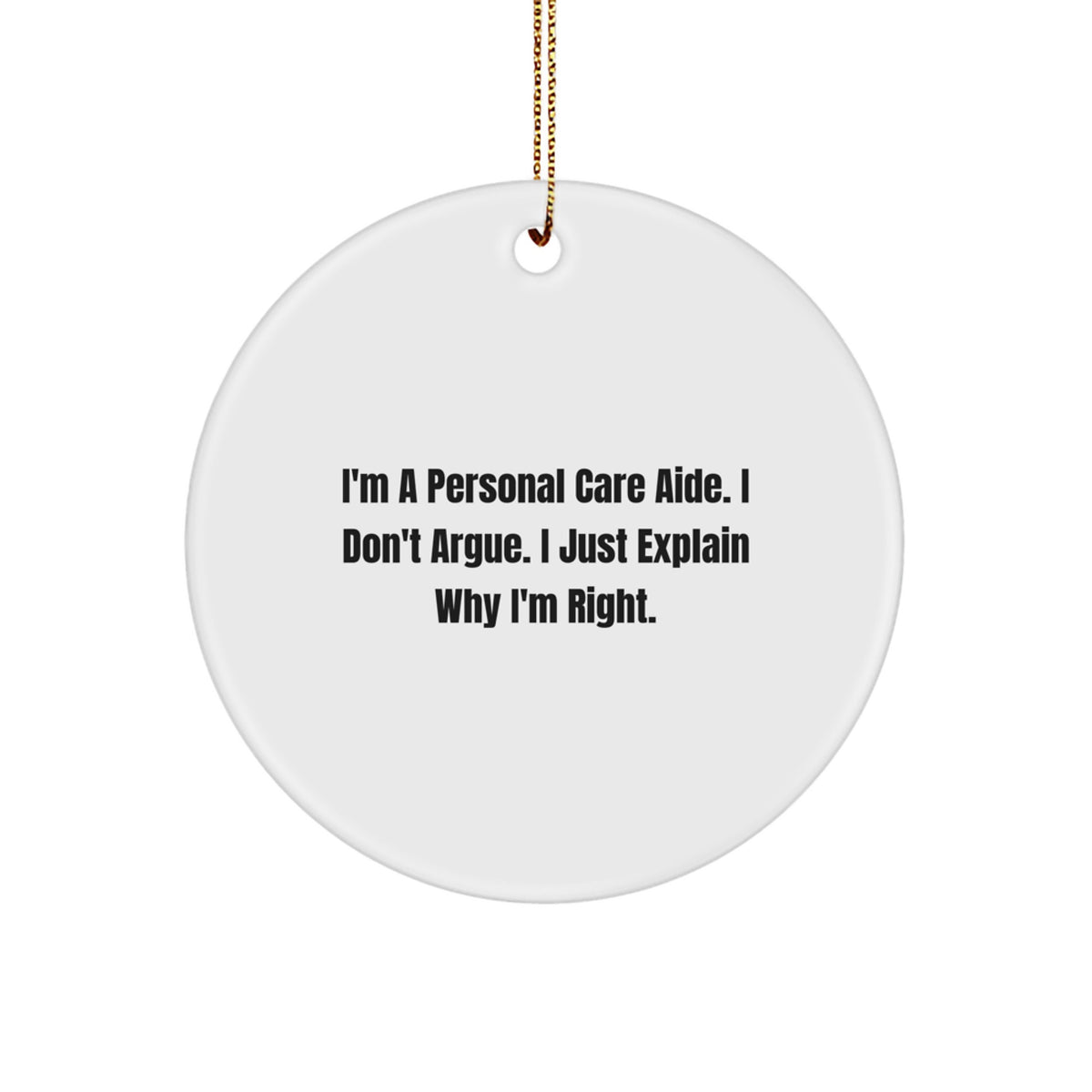 Personal Care Aide Funny Gifts for Men - I Don't Argue Circular Ornament with Inspirational Quote, Christmas Unique Gifts from Friends - Image 1