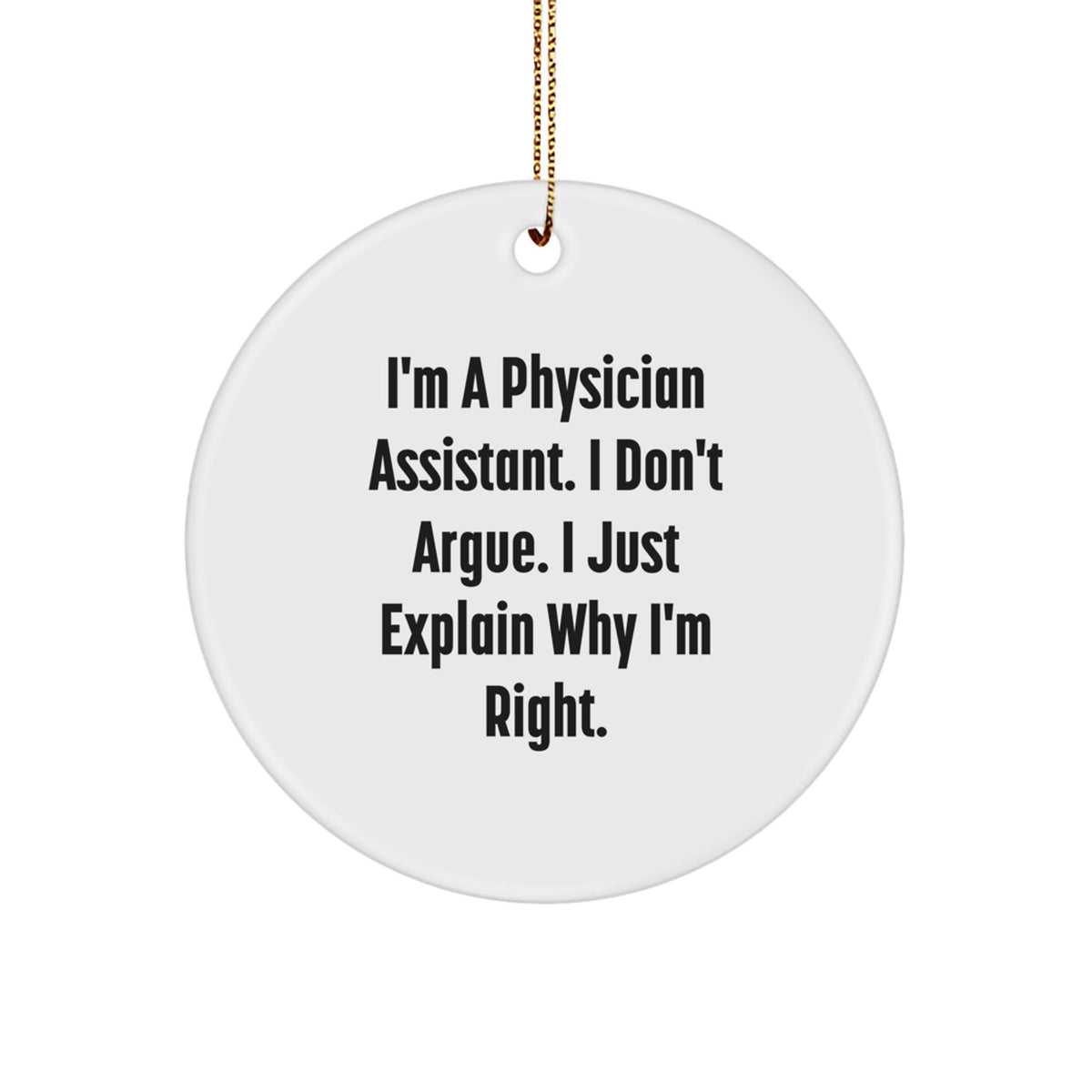 Funny Physician Assistant Gifts for Christmas - 'I'm A Physician Assistant. I Don't Argue. I Just Explain Why I'm Right.' Quote Circle Ornament Gifts from Family - White Color - Image 1