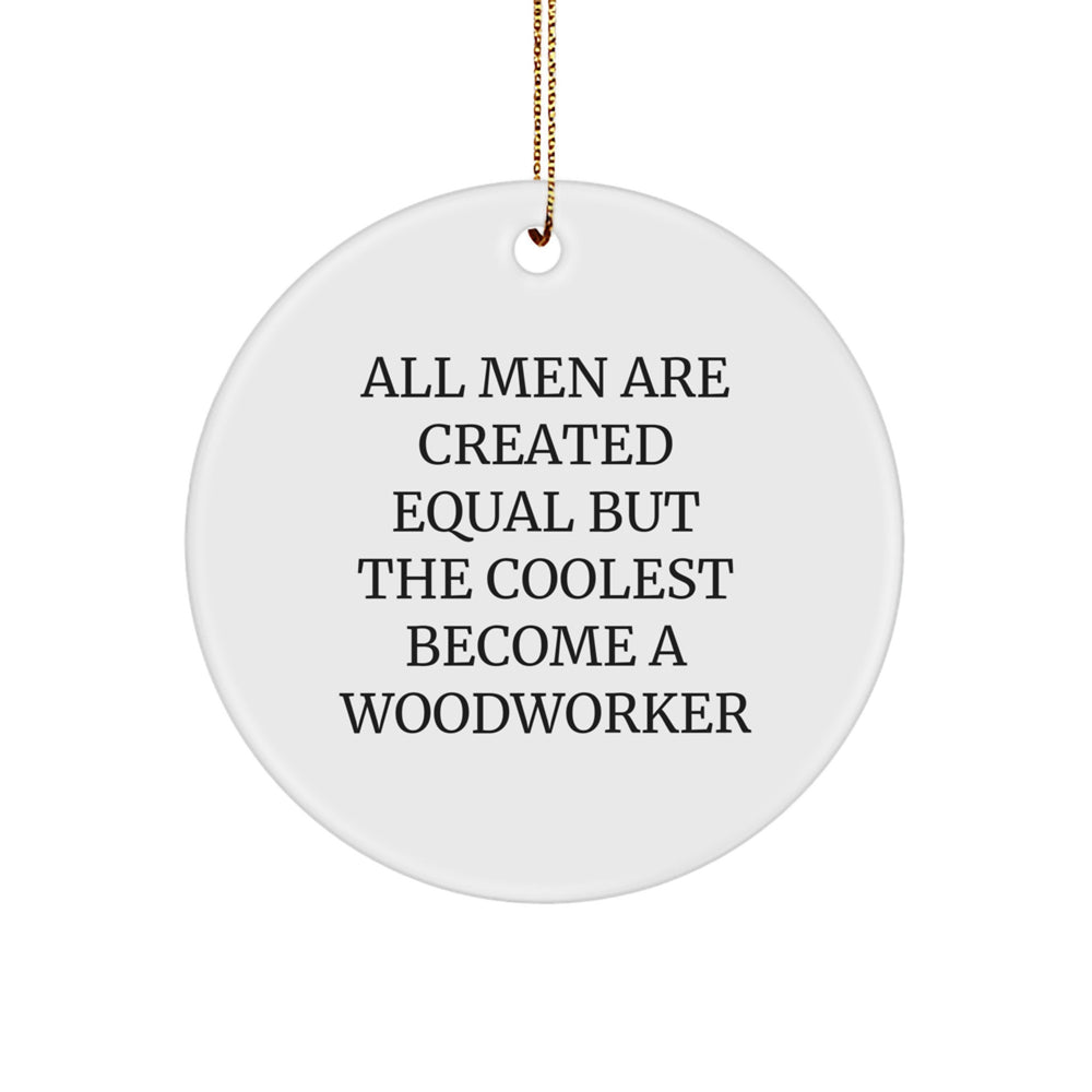 Unique Christmas Unique Gifts for Woodworker Lovers - Inspirational Circle Ornament, Funny Quote 'All Men Are Created Equal But The Coolest Become A Woodworker', Woodworker Gifts from Men - Image 1