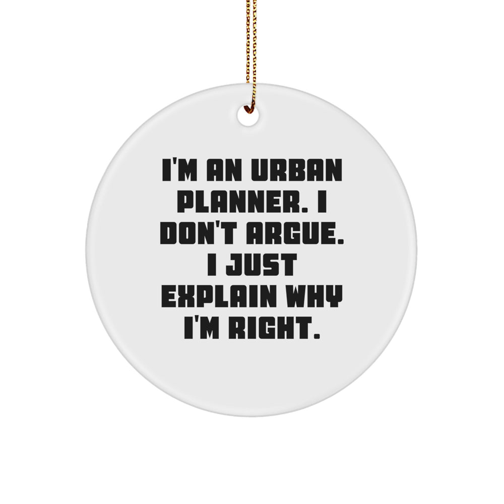 Urban Planner Gifts from Friends, Christmas Unique Circle Ornament with I'm An Urban Planner. I Don't Argue. I Just Explain Why I'm Right. Quote, Perfect for Family, Coworkers, or Men - Image 1