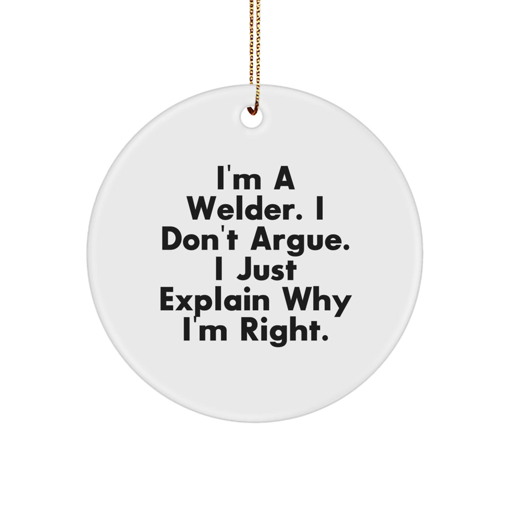 Funny Welder Gifts from Friends, I'm A Welder. I Don't Argue. I Just Explain Why I'm Right. Circle Ornament, Christmas Unique Gifts for Welders - Image 1