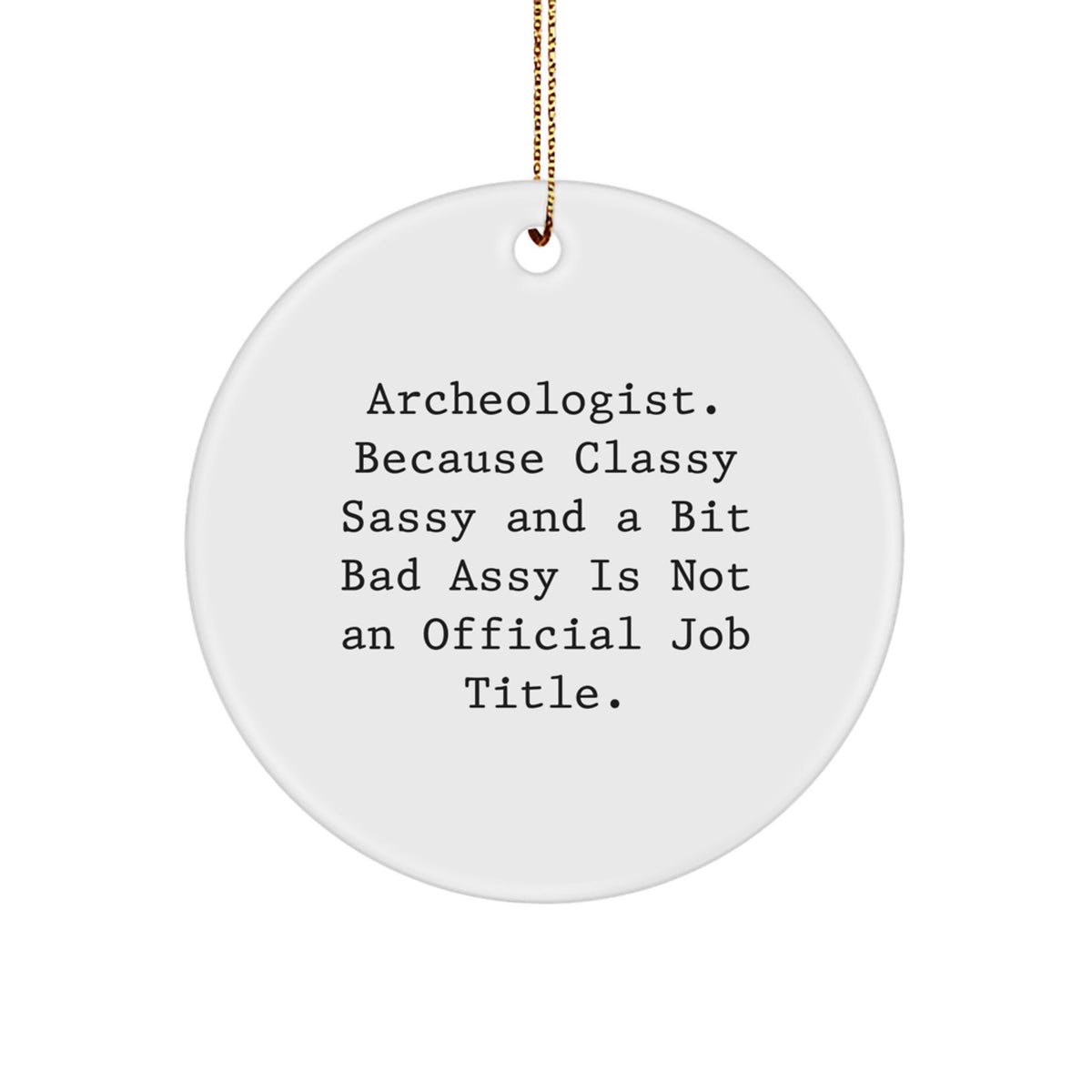 Funny Archeologist Gifts, Circle Ornament for Men, Women, Friends - 'Archeologist. Because Classy Sassy And A Bit Fearlessy Is Not An Official Job Title.' - Image 1