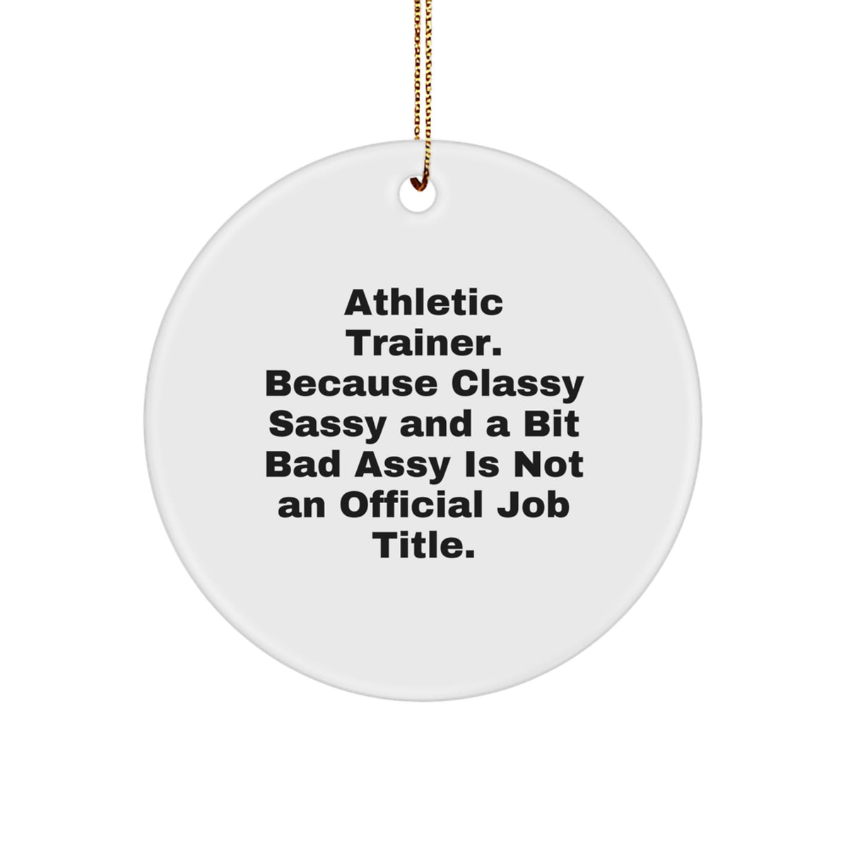 Funny Gifts from Friends for Athletic Trainers - 'Athletic Trainer. Because Classy Sassy And A Bit Fearlessy Is Not An Official Job Title.' Circle Ornament for Christmas Unique Gifts - Image 1