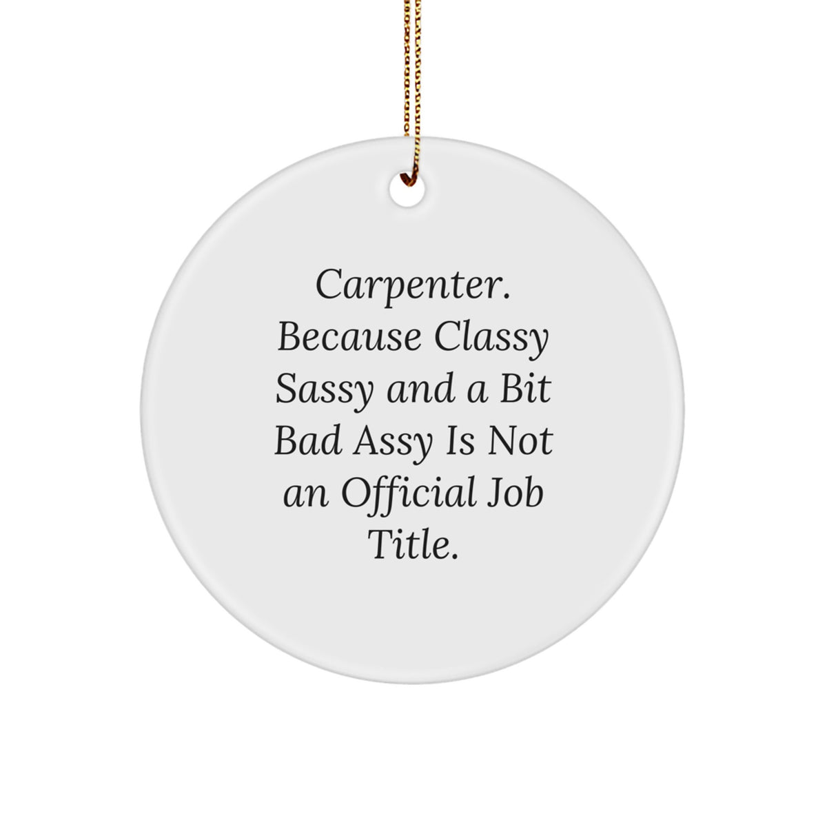 Funny Carpenter Gifts from Friends for Him - Christmas Unique Ornaments, Circle Crafts for Men, 'Carpenter. Because Classy Sassy And A Bit Fearlessy Is Not An Official Job Title.' - Image 1