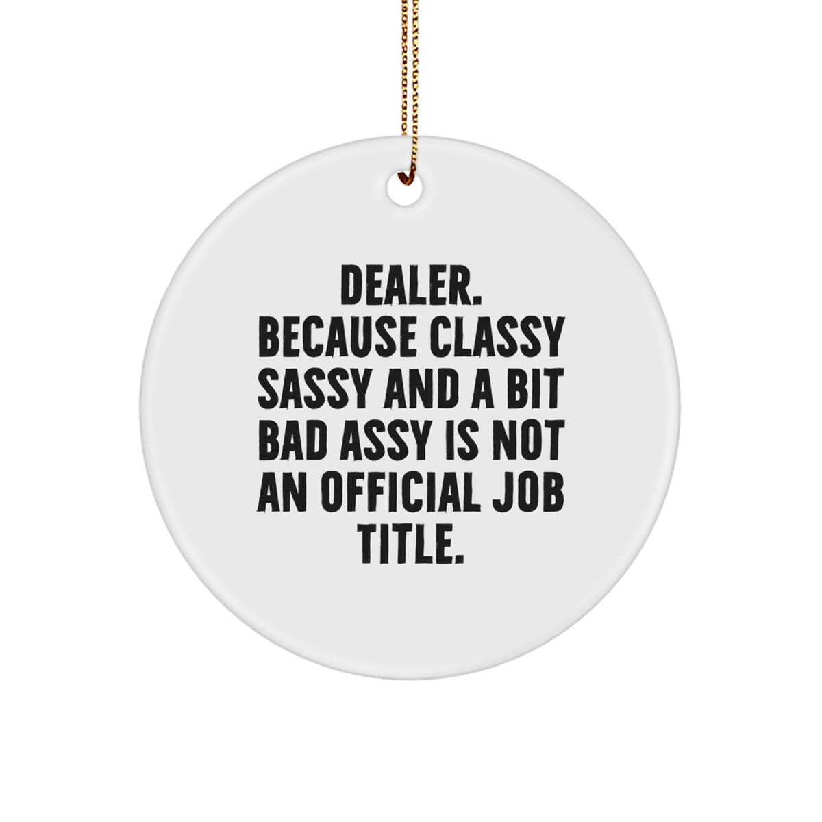 Funny Dealer Gifts from Friends, Unique Circle Ornament for Dealer, 'Dealer. Because Classy Sassy And A Bit Fearlessy Is Not An Official Job Title.' - Image 1