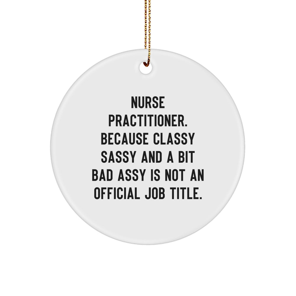 Unique Nurse Practitioner Christmas Circle Ornament Gifts from Friends for Nurse Practitioner - Funny Quote 'Classy Sassy And A Bit Fearlessy Is Not An Official Job Title' - White Circle Shaped - Image 1