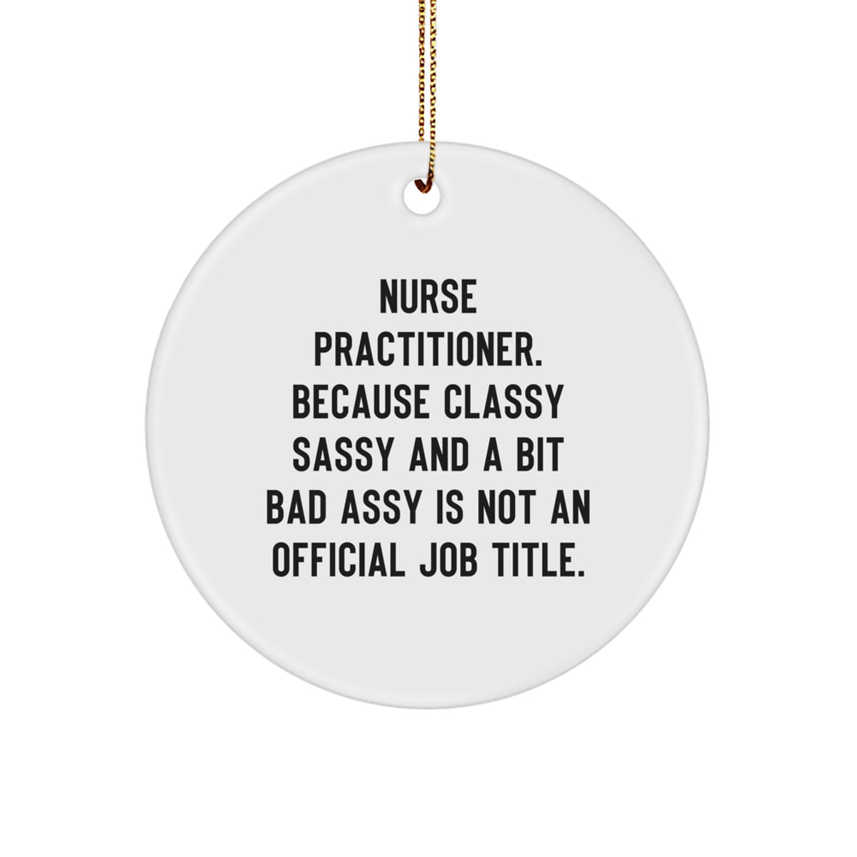 Unique Nurse Practitioner Christmas Circle Ornament Gifts from Friends for Nurse Practitioner - Funny Quote 'Classy Sassy And A Bit Fearlessy Is Not An Official Job Title' - White Circle Shaped - Image 1