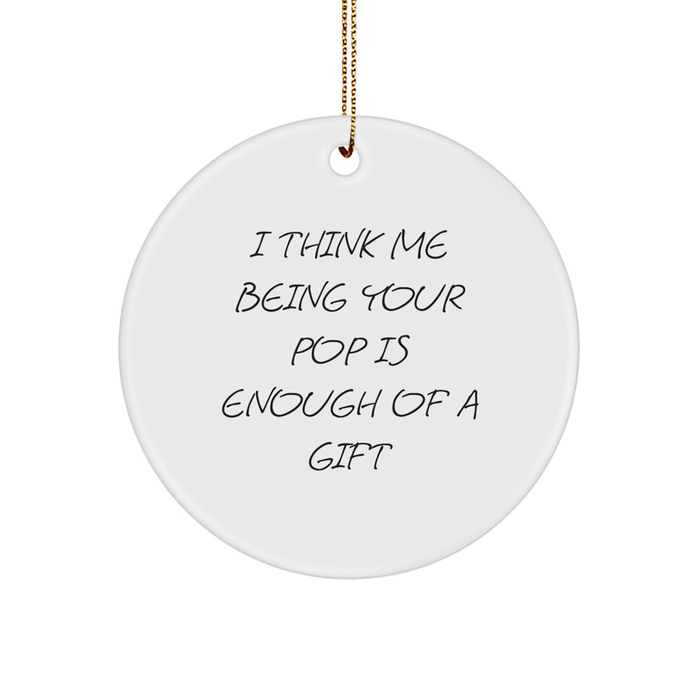 Funny Pop Gifts from Men to Pop, Circle Ornament with I Think Me Being Your Pop Is Enough Of A Gift Quote, Christmas Unique Treasures for Family - Image 1