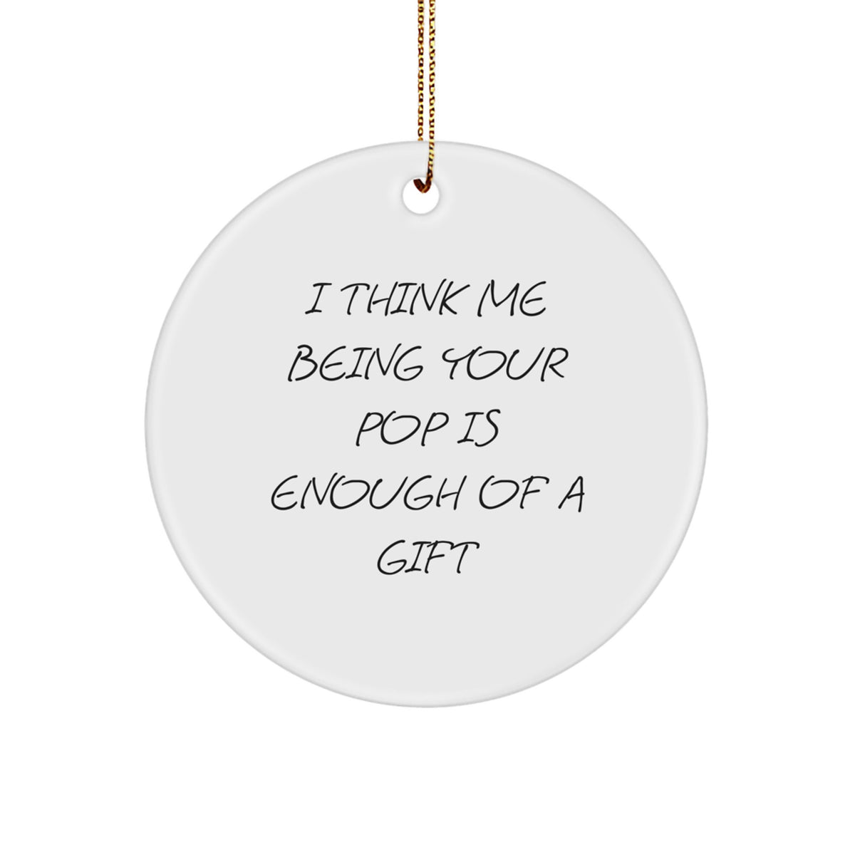 Funny Pop Gifts from Men to Pop, Circle Ornament with I Think Me Being Your Pop Is Enough Of A Gift Quote, Christmas Unique Treasures for Family - Image 1