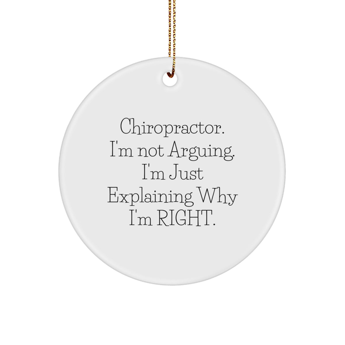 Charming Chiropractor Gifts from Friends, Family for Christmas Unique Presents - Funny Circle Ornament, 'I'm Not Arguing, I'm Just Explaining Why I'm Right.' - Image 1