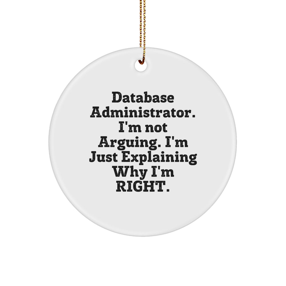 Funny Database Administrator Circle Ornament Gifts for Men, Women, Coworkers, Friends, Family - 'I'm Not Arguing. I'm Just Explaining Why I'm Right.' - Image 1