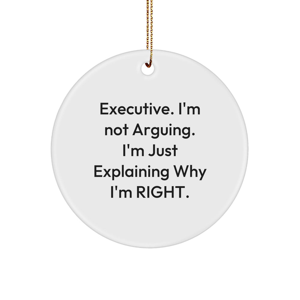 Funny Executive Gifts from Friends Christmas Circle Ornaments, Inspirational Quotes, 'Executive. I'm Not Arguing. I'm Just Explaining Why I'm Right.' - Image 1