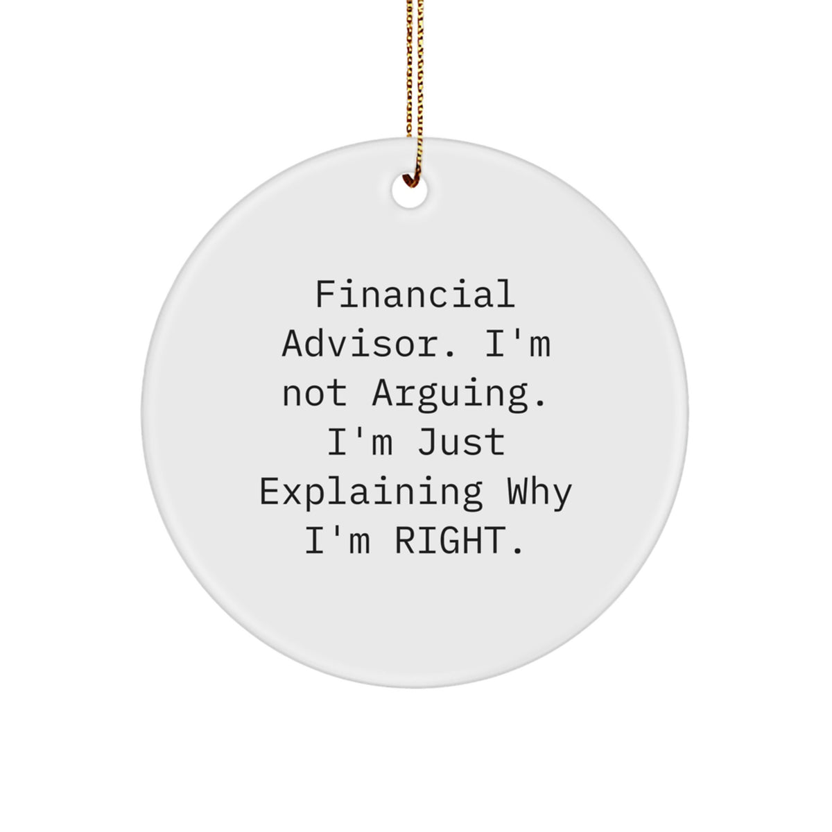Funny Financial Advisor Gifts for Men from Friends and Family, Christmas Unique Circle Ornament, 'I'm Not Arguing. I'm Just Explaining Why I'm Right.' Quote - Image 1