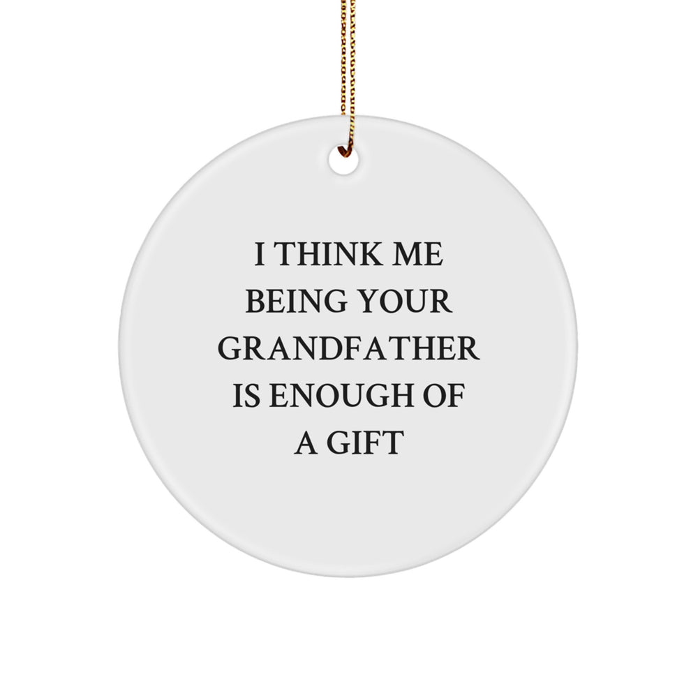 Funny Grandfather Gifts - 'I Think Me Being Your Grandfather Is Enough Of A Gift' Circle Ornament for Christmas - Image 1