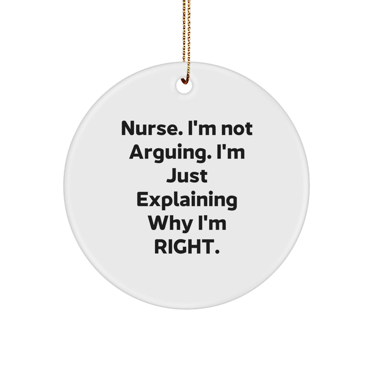 Funny Nurse Gifts from Family, Christmas Unique Ornaments for Nurse, 'I'm Not Arguing. I'm Just Explaining Why I'm Right.' Circle Ornament - Image 1