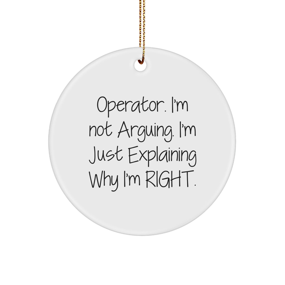 Funny Operator Gifts for Men, Operator Christmas Unique Gifts, Circle Ornament, Operator Explaining Why I'm Right - Image 1