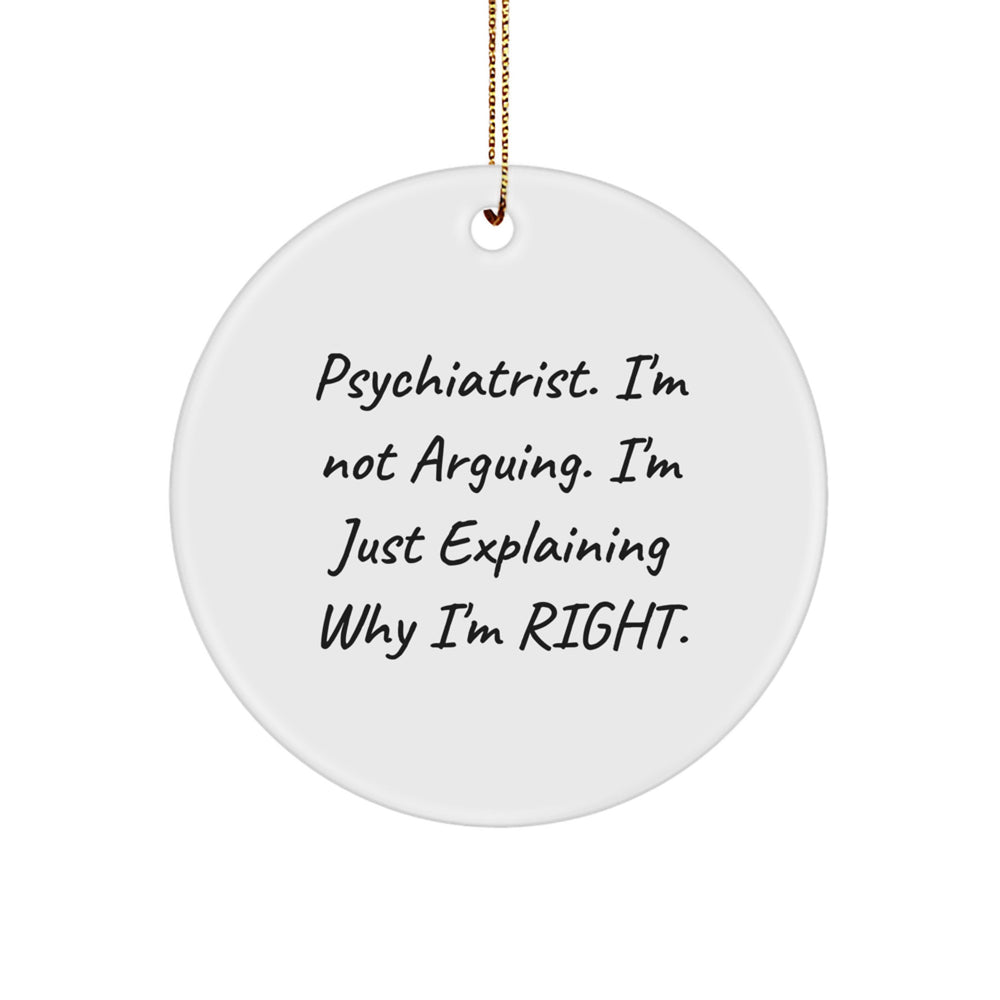 Funny Psychiatrist Gifts, Christmas Unique Gifts for Men Friends from Family, Psychiatrist Circle Ornament with 'I'm Not Arguing. I'm Just Explaining Why I'm Right.' Quote - Image 1