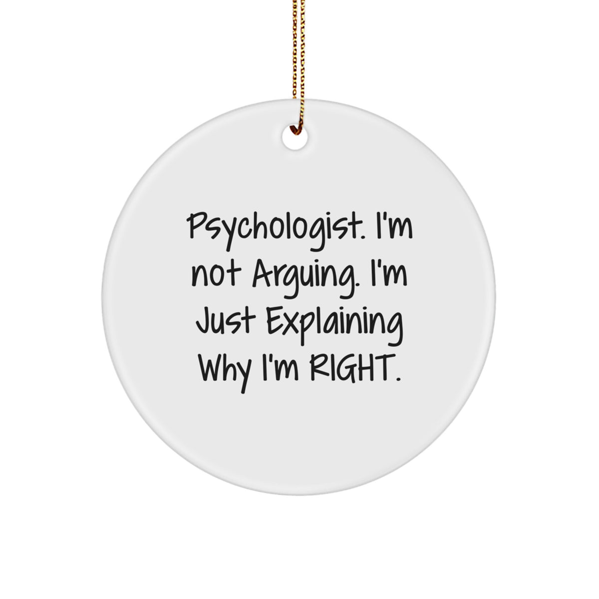 Funny Psychologist Gifts from Family, Unique Circle Ornaments for Psychologists at Christmas, 'I'm Not Arguing I'm Just Explaining Why I'm Right' - Image 1