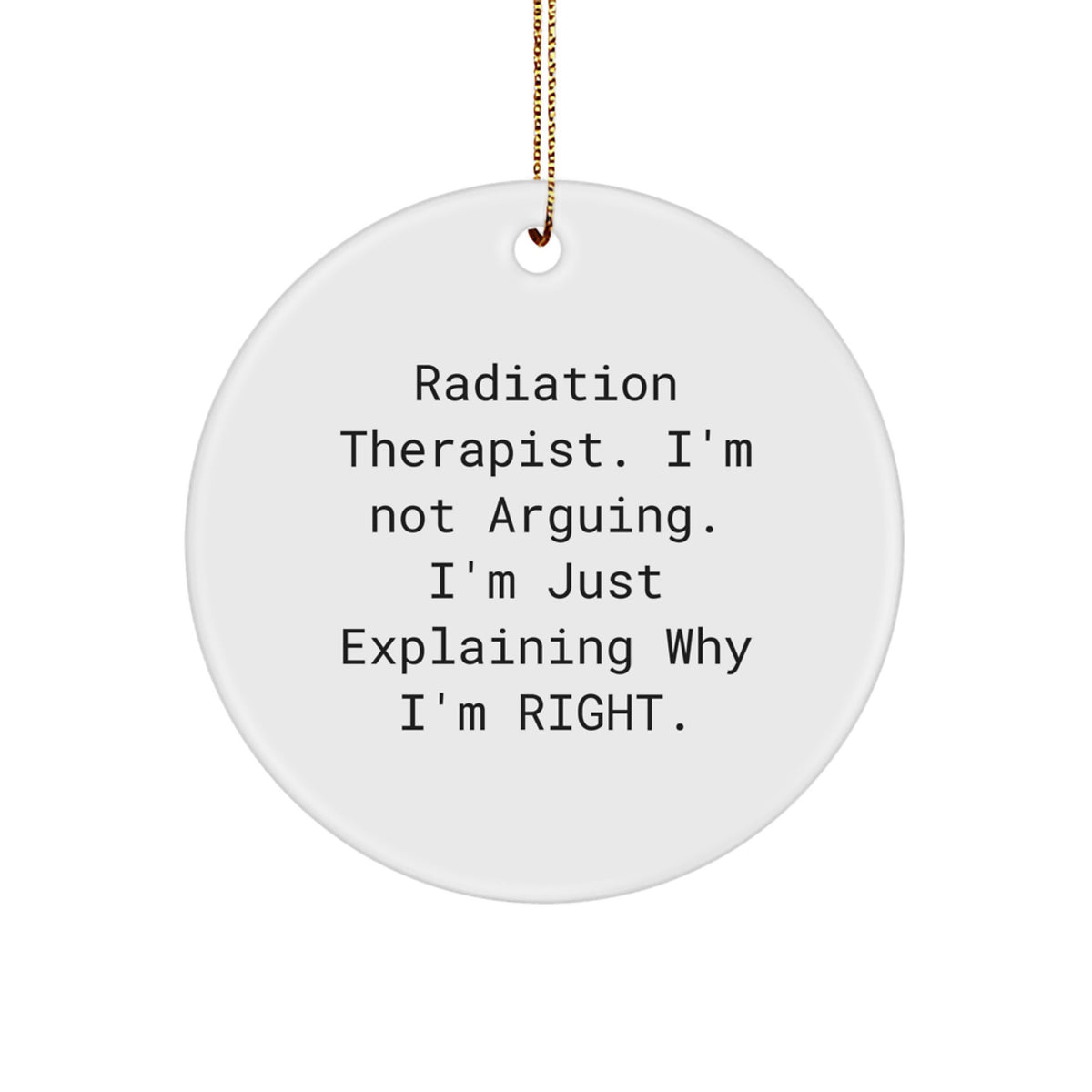 Funny Radiation Therapist Gifts for Men from Coworkers - Christmas Unique Circle Ornament with 'I'm Not Arguing. I'm Just Explaining Why I'm Right' Quote - Image 1