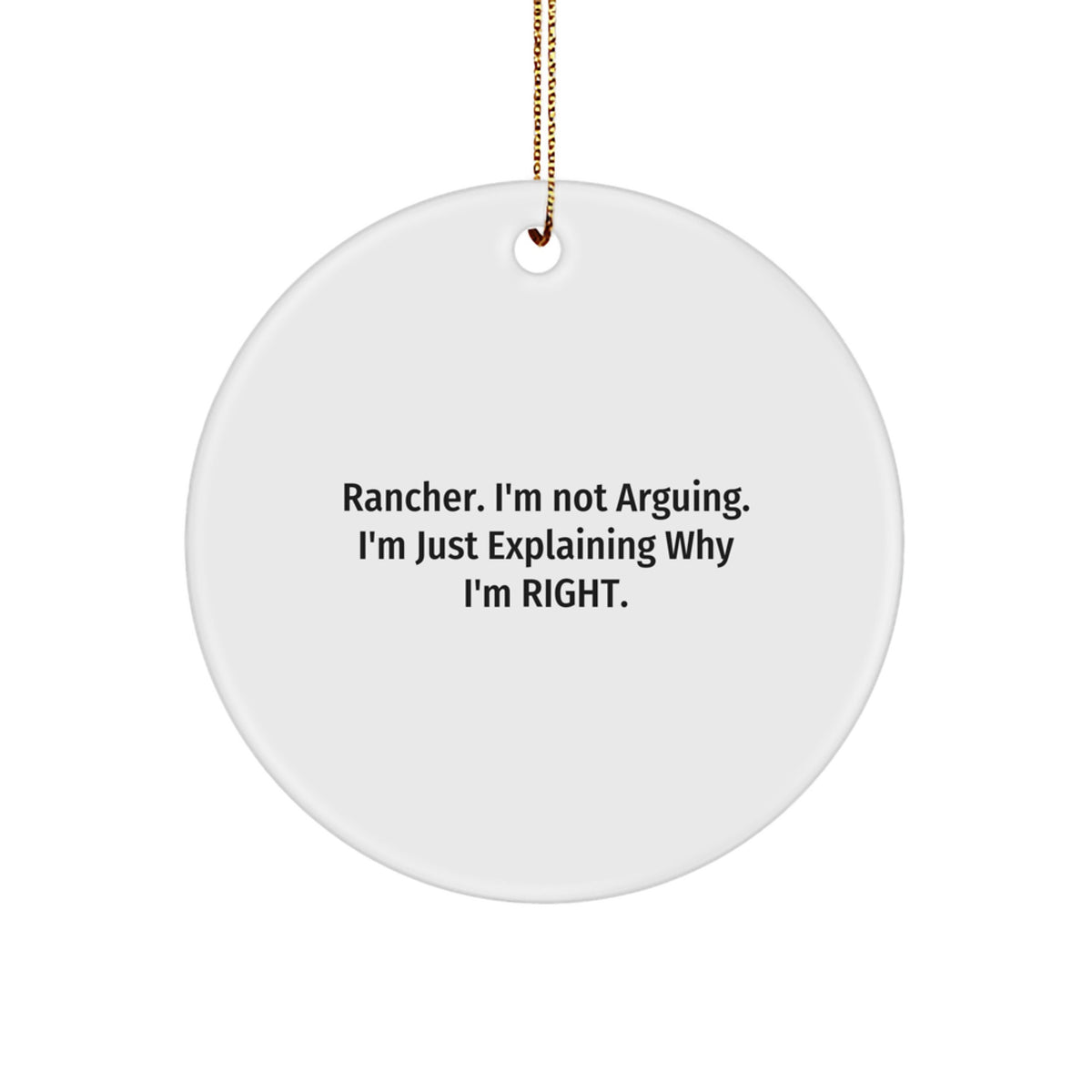 Funny Rancher Gifts, Handmade Circle Ornament, 'Rancher. I'm Not Arguing. I'm Just Explaining Why I'm Right.' - Gifts from Family to Rancher Men - Image 1